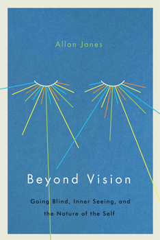 Hardcover Beyond Vision: Going Blind, Inner Seeing, and the Nature of the Self Book
