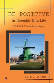 Be Positive : In Thoughts & in Life, with Self, Vaastu & Astrology