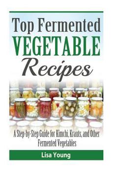 Paperback Top Fermented Vegetable Recipes: A Step-by-Step Guide for Kimchi, Krauts, and Ot Book