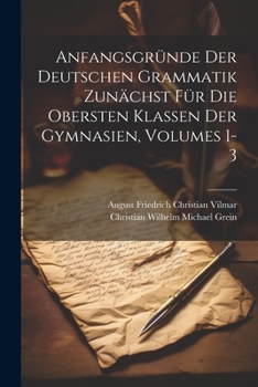 Paperback Anfangsgründe Der Deutschen Grammatik Zunächst Für Die Obersten Klassen Der Gymnasien, Volumes 1-3 [German] Book