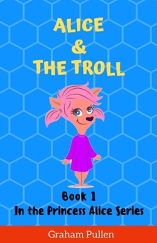 Paperback Alice & The Troll: Book 1 in the Princess Alice Series of Online Adventures Book