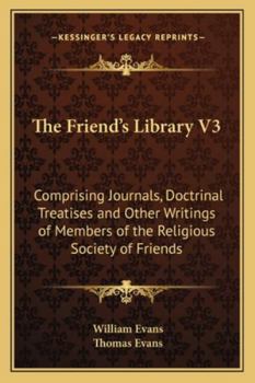 The Friend's Library V3: Comprising Journals, Doctrinal Treatises and Other Writings of Members of the Religious Society of Friends