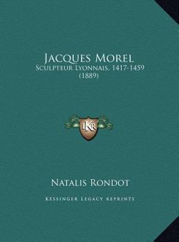 Jacques Morel: Sculpteur Lyonnais, 1417-1459 (1889)
