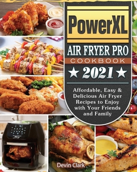 Paperback PowerXL Air Fryer Pro Cookbook 2021: Affordable, Easy & Delicious Air Fryer Recipes to Enjoy with Your Friends and Family Book