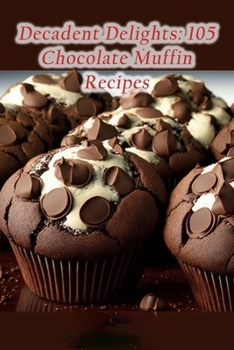 Paperback Decadent Delights: 105 Chocolate Muffin Recipes Book