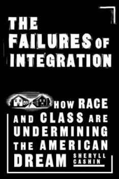 Hardcover The Failures of Integration: How Race and Class Are Undermining the American Dream Book