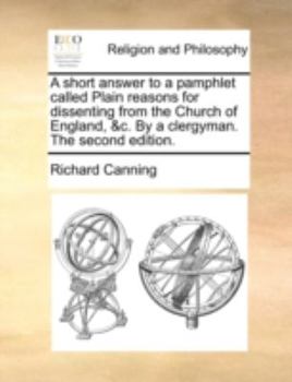 Paperback A short answer to a pamphlet called Plain reasons for dissenting from the Church of England, &c. By a clergyman. The second edition. Book