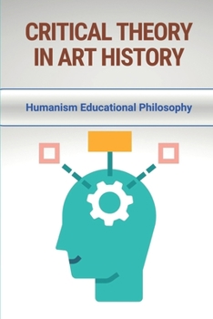 Paperback Critical Theory In Art History: Humanism Educational Philosophy: Humanism Meaning In Philosophy Book