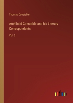 Paperback Archibald Constable and his Literary Correspondents: Vol. 3 Book