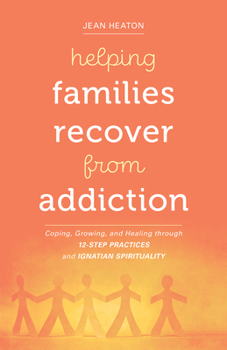 Paperback Helping Families Recover from Addiction: Coping, Growing, and Healing Through 12-Step Practices and Ignatian Spirituality Book