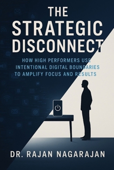 Paperback The Strategic Disconnect: How High Performers Use Intentional Digital Boundaries to Amplify Focus and Results Book
