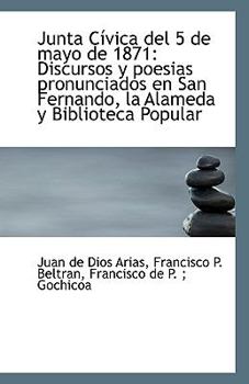 Paperback Junta Civica del 5 de Mayo de 1871: Discursos y Poesias Pronunciados En San Fernando, La Alameda y B Book