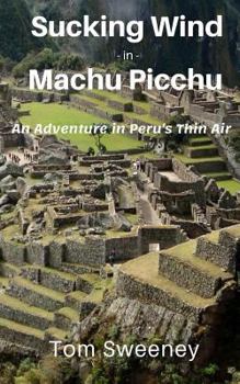 Paperback Sucking Wind in Machu Picchu: An Adventure in Peru's Thin Air Book