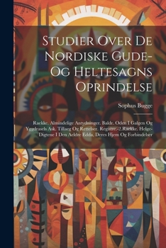 Paperback Studier Over De Nordiske Gude- Og Heltesagns Oprindelse: Raekke. Almindelige Antydninger. Baldr. Oden I Galgen Og Yggdrasels Ask. Tillaeg Og Rettelser [Danish] Book