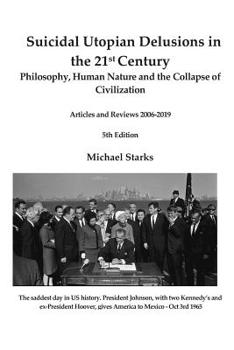 Paperback Suicidal Utopian Delusions in the 21st Century: Philosophy, Human Nature and the Collapse of Civilization Articles and Reviews 2006-2019 Book