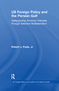 Paperback US Foreign Policy and the Persian Gulf: Safeguarding American Interests through Selective Multilateralism Book