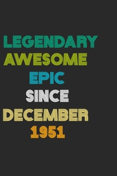 LEGENDARY AWESOME EPIC SINCE DECEMBER 1951 Notebook Birthday Gift: 6 X 9 Lined Notebook / Daily Journal, Diary - A Special Birthday Gift Themed Journal for Men