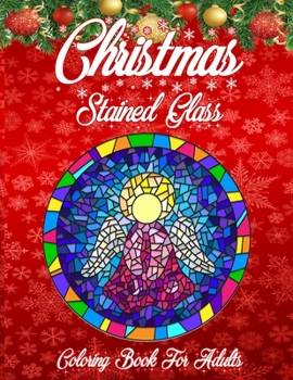 Christmas Stained Glass Coloring Book For Adults: An Adult Coloring Book Featuring Christmas Themed Stained Glass Designed For Relaxation