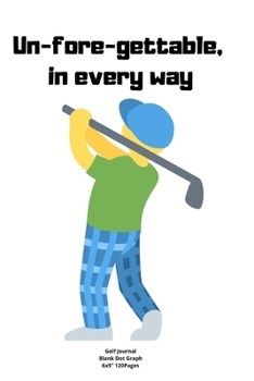 Un-fore-gettable, in every way: Journal notebook Diary for funny inspiration Golf lovers Men and Women Blank lined to Write In creative Ideas and to do list planner