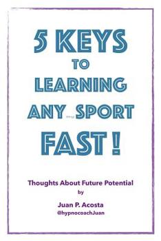 Paperback 5 Keys to Learning Any (thing) Sport Fast: Thoughts About Future Potential Book