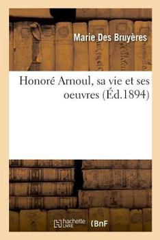 Paperback Honoré Arnoul, Sa Vie Et Ses Oeuvres [French] Book