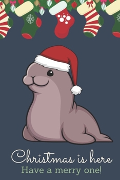 Christmas Is Here Have A Merry One: Festive Kawaii Chibi Seal Dressed Up Like Santa with a Red White Hat. Holiday Stockings and Ornaments Notebook Cover. Great Journal Gift or Stocking Stuffer for Chr