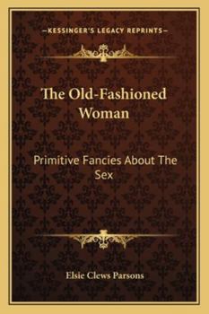 Paperback The Old-Fashioned Woman: Primitive Fancies About The Sex Book