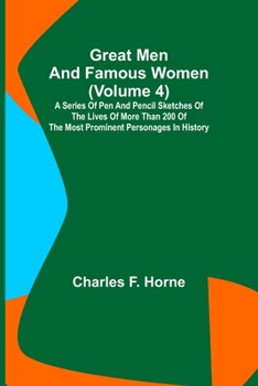 Paperback Great Men and Famous Women (Volume 4); A series of pen and pencil sketches of the lives of more than 200 of the most prominent personages in History Book