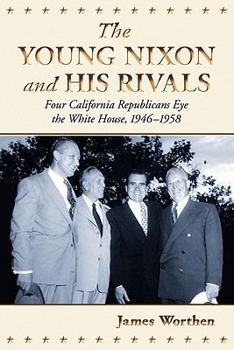 Paperback The Young Nixon and His Rivals: Four California Republicans Eye the White House, 1946-1958 Book