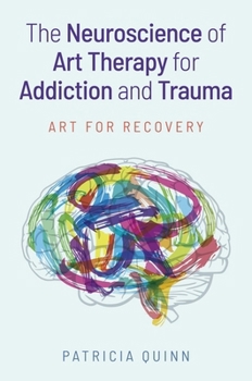 The Neurobiology of Art Therapy in the Treatment of Addiction and Trauma