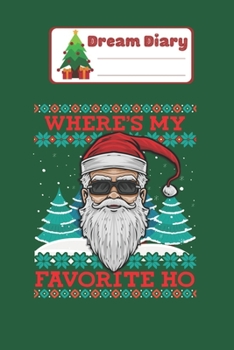 Dream Diary: Evil Santa Wheres My Favorite Ho Funny Ugly Christmas Nicolas Merry Chritmas Xmas Dream Diary Dream Journal Log Notebook Ruled Lined Planner 6 x 9 Inches 120 Pages