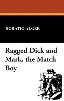 Ragged Dick and Mark, The Match Boy: Two Novels - Book  of the Ragged Dick