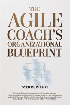 The Agile Coach's Organizational Blueprint: Strategic Systemic Intervention and Executive Mastery: The Encyclopedic Guide to Aligning Value Streams, ... The Scepter The Blueprint and The Compass)