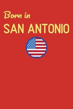 Born In San Antonio: USA City Themed Notebook/Journal/Diary 6x9 Inches - 100 Lined A5 Pages - High Quality - Small and Easy To Transport