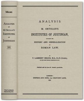 Analysis of M. Ortolan's Institutes of Justinian, Including the History and Generalization of Roman Law.