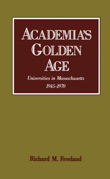 Hardcover Academia's Golden Age: Universities in Massachusetts 1945-1970 Book