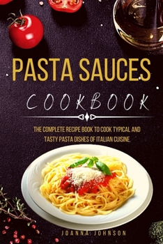 Paperback Pasta Sauces Cookbook: The Complete Recipe Book to Cook Typical and Tasty Pasta Dishes of Italian Cuisine Book