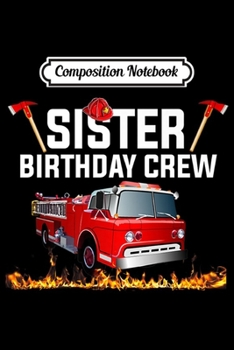 Composition Notebook: Sister Birthday Crew - Fire Truck Firefighter Fireman Party Premium  Journal/Notebook Blank Lined Ruled 6x9 100 Pages