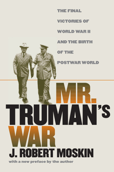 Mr. Truman's War: The Final Victories of World War II and the Birth of the Postwar World - Book  of the Modern War Studies