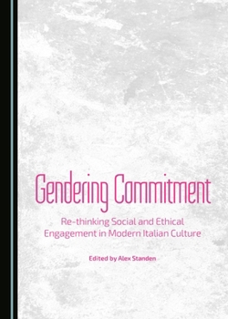 Hardcover Gendering Commitment: Re-Thinking Social and Ethical Engagement in Modern Italian Culture Book