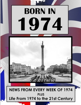 Paperback Born in 1974: UK and World news from every week of 1974. Plus how times have changed from 1974 to the 21st century. Book