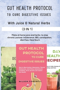 Paperback Gut Health Protocol to Cure Digestive Issues with Juice and Natural Herbs: Make at home juice and herbs to stop chronic Lactose intolerance, IBS, cons Book