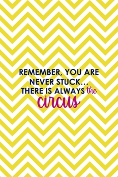 Remember, You Are Never Stuck… There Is Always The Circus: All Purpose 6x9 Blank Lined Notebook Journal Way Better Than A Card Trendy Unique Gift Yellow Pattern Circus