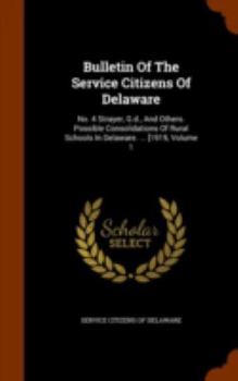 Hardcover Bulletin of the Service Citizens of Delaware: No. 4 Strayer, G.D., and Others. Possible Consolidations of Rural Schools in Delaware. ... [1919, Volume Book