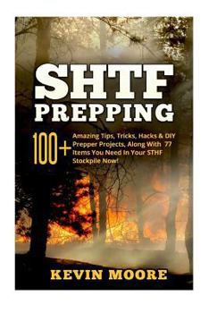 Paperback SHTF Prepping: 100+ Amazing Tips, Tricks, Hacks & DIY Prepper Projects, Along With 77 Items You Need In Your STHF Stockpile Now! (Off Book