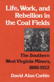 Paperback Life, Work, and Rebellion in the Coal Fields: The Southern West Virginia Miners, 1880-1922 Book
