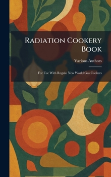 Radiation Cookery Book: For Use With Regulo New World Gas Cookers