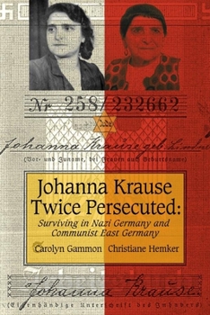 Paperback Johanna Krause Twice Persecuted: Surviving in Nazi Germany and Communist East Germany Book