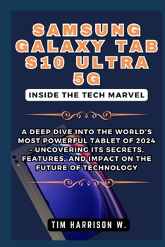 Samsung Galaxy Tab S10 Ultra 5G: Inside the Tech Marvel: A Deep Dive Into the World’s Most Powerful Tablet of 2024 – Uncovering Its Secrets, Features, ... on the Future of Technology (TECH UPDATES)