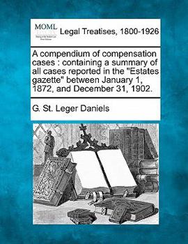 Paperback A compendium of compensation cases: containing a summary of all cases reported in the "Estates gazette" between January 1, 1872, and December 31, 1902 Book
